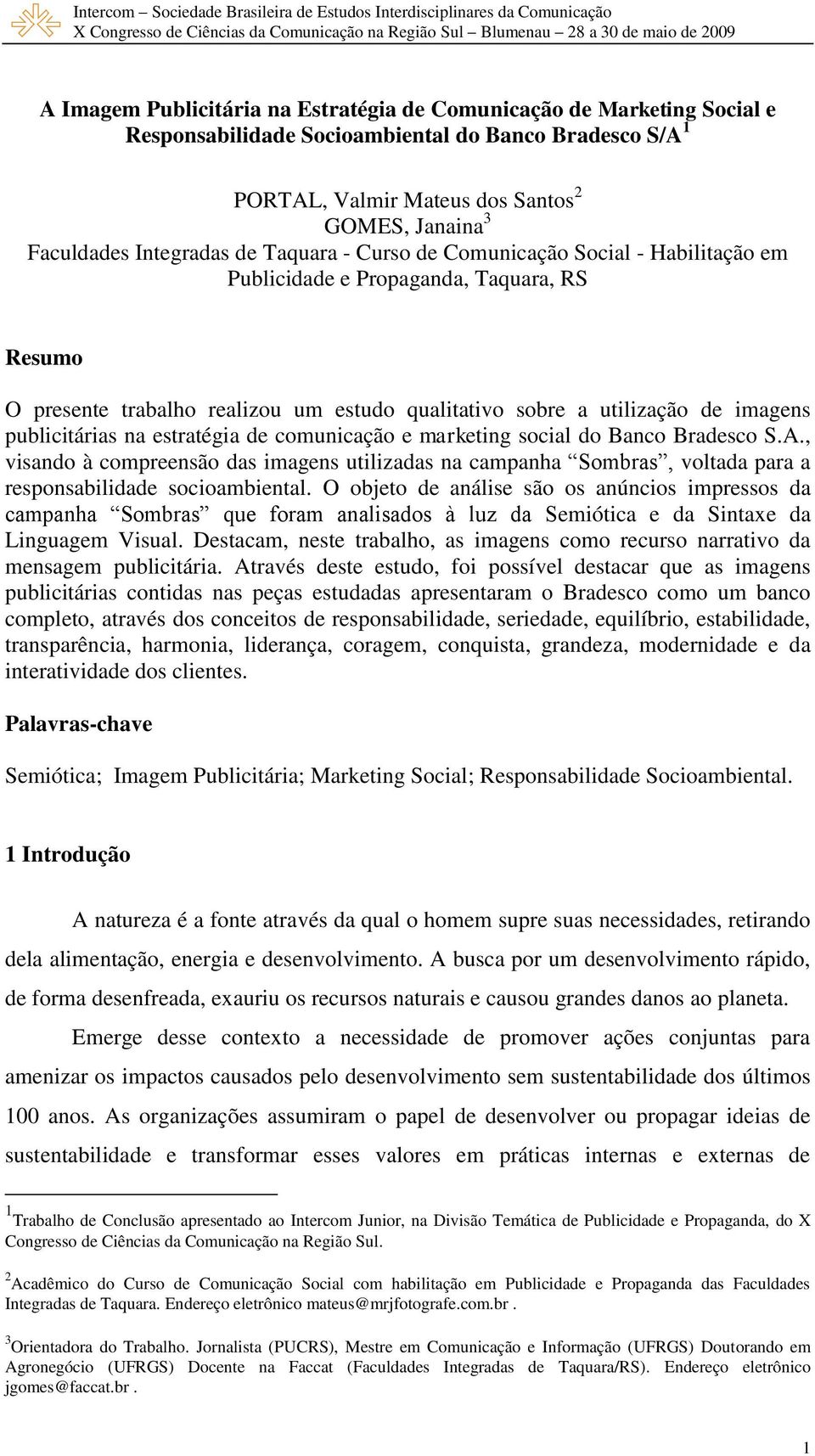 publicitárias na estratégia de comunicação e marketing social do Banco Bradesco S.A., visando à compreensão das imagens utilizadas na campanha Sombras, voltada para a responsabilidade socioambiental.