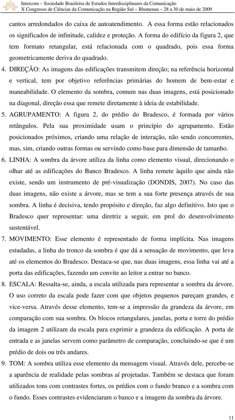 DIREÇÃO: As imagens das edificações transmitem direção; na referência horizontal e vertical, tem por objetivo referências primárias do homem de bem-estar e maneabilidade.