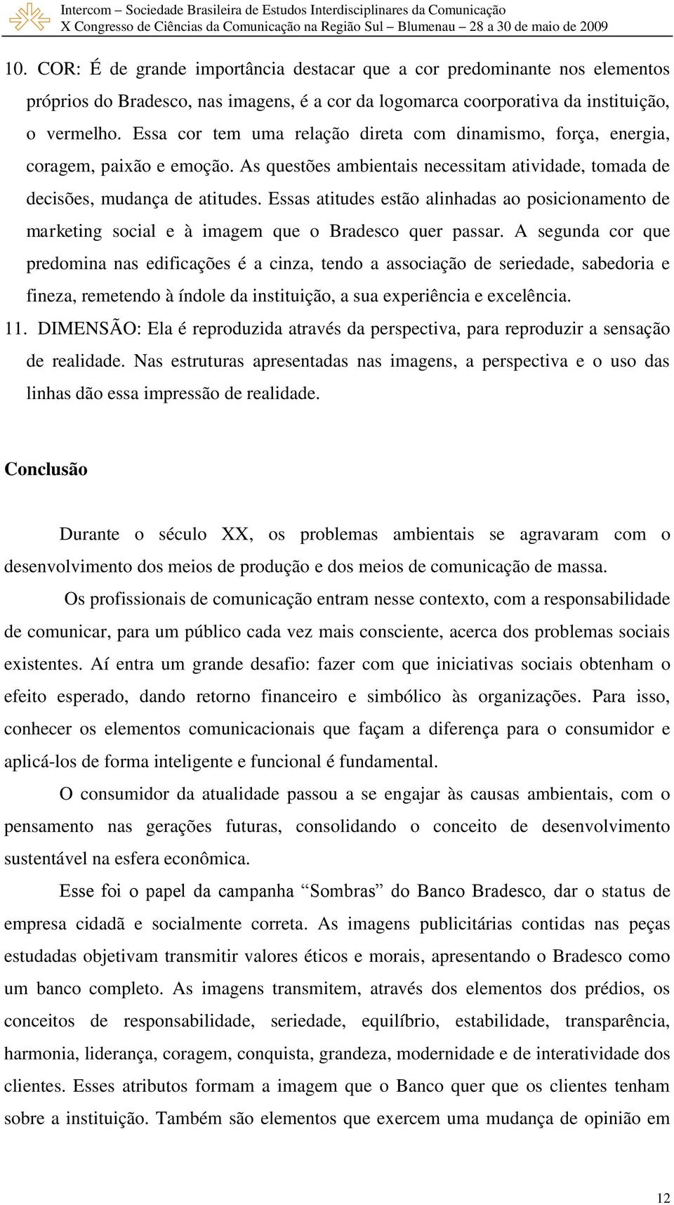 Essas atitudes estão alinhadas ao posicionamento de marketing social e à imagem que o Bradesco quer passar.