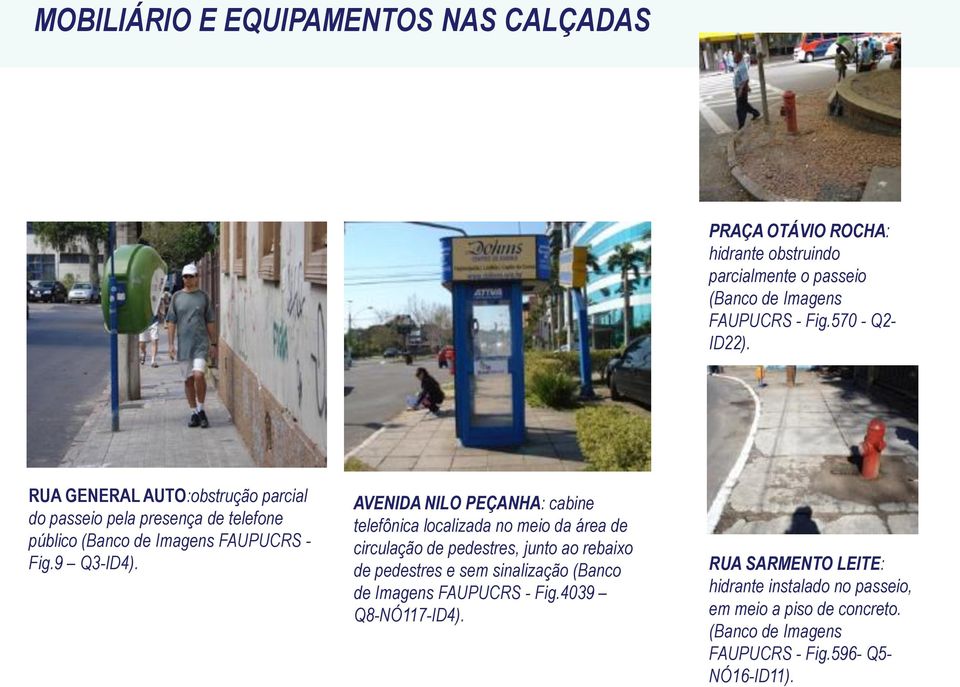 AVENIDA NILO PEÇANHA: cabine telefônica localizada no meio da área de circulação de pedestres, junto ao rebaixo de pedestres e sem sinalização (Banco