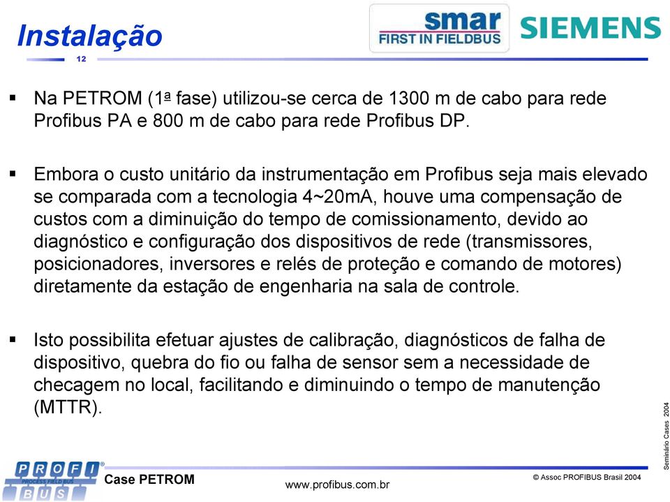 comissionamento, devido ao diagnóstico e configuração dos dispositivos de rede (transmissores, posicionadores, inversores e relés de proteção e comando de motores) diretamente da