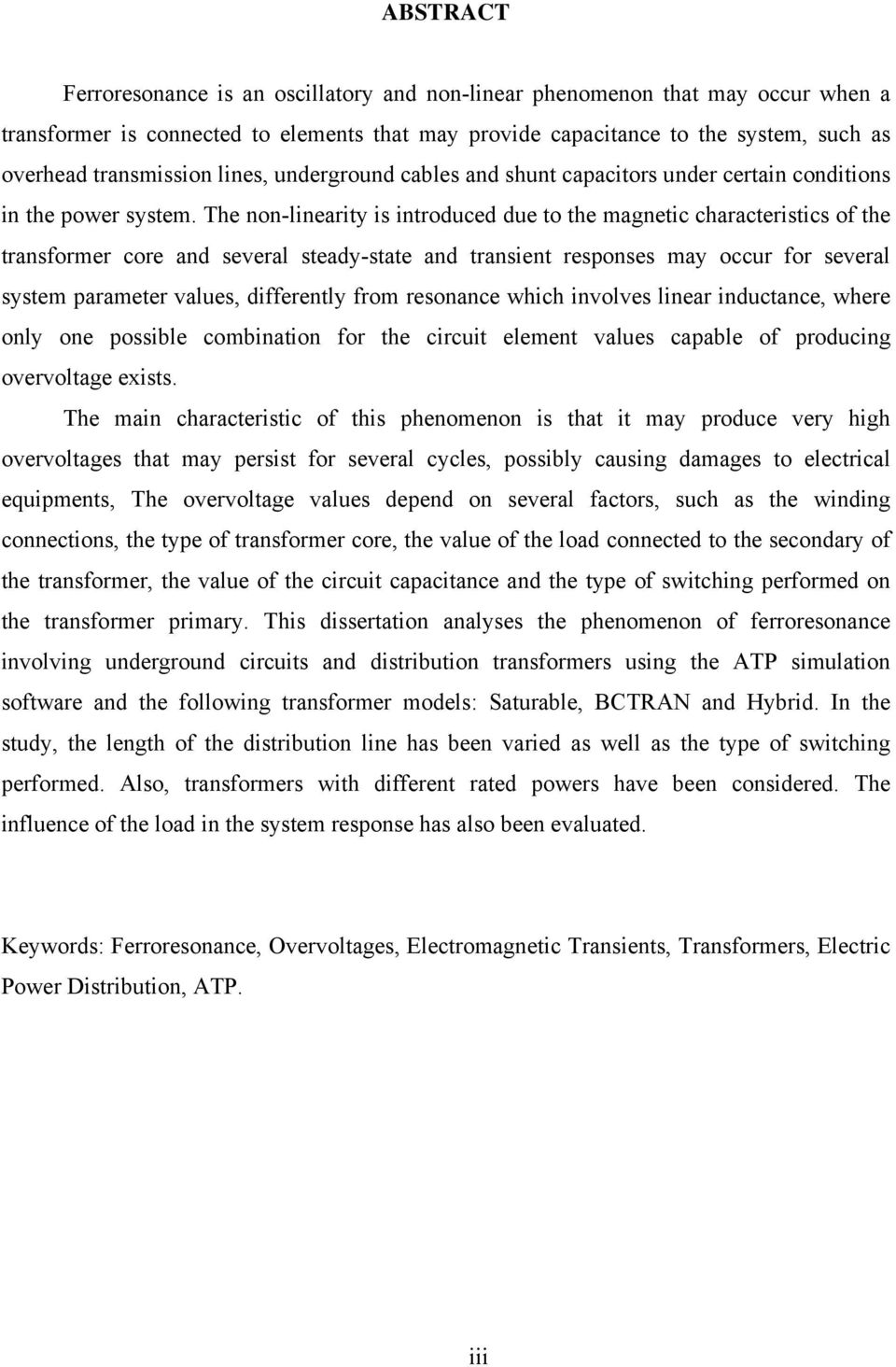 The non-linearity is introduced due to the magnetic characteristics of the transformer core and several steady-state and transient responses may occur for several system parameter values, differently