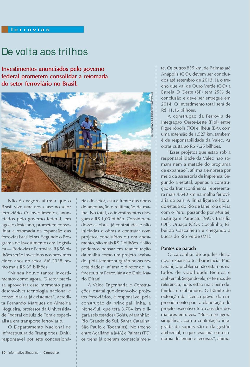Os investimentos, anunciados pelo governo federal, em agosto deste ano, prometem consolidar a retomada da expansão das ferrovias brasileiras.