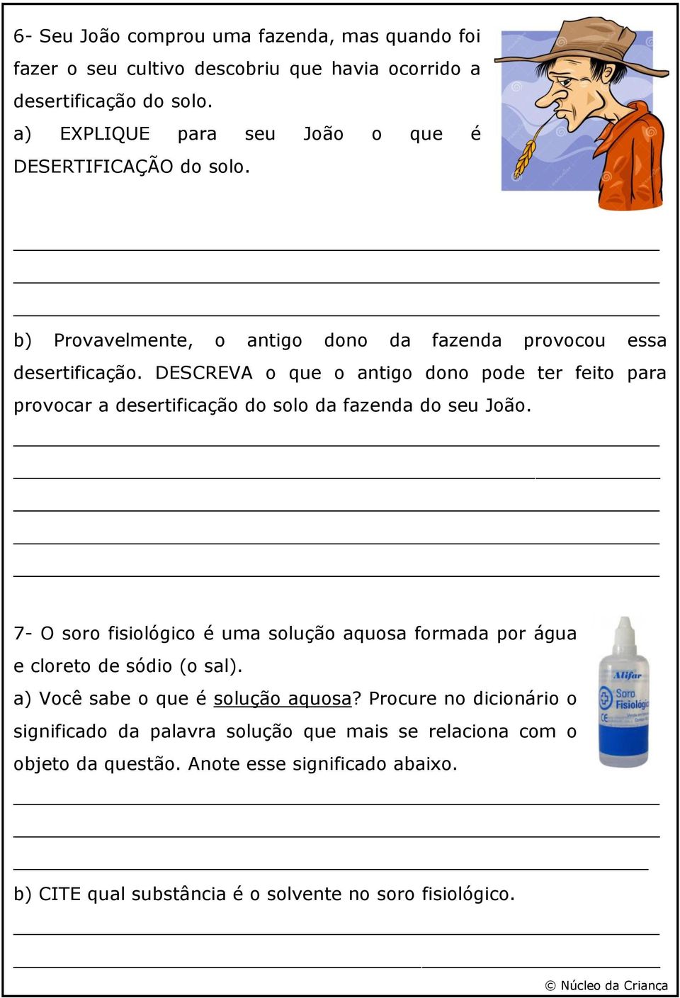 DESCREVA o que o antigo dono pode ter feito para provocar a desertificação do solo da fazenda do seu João.