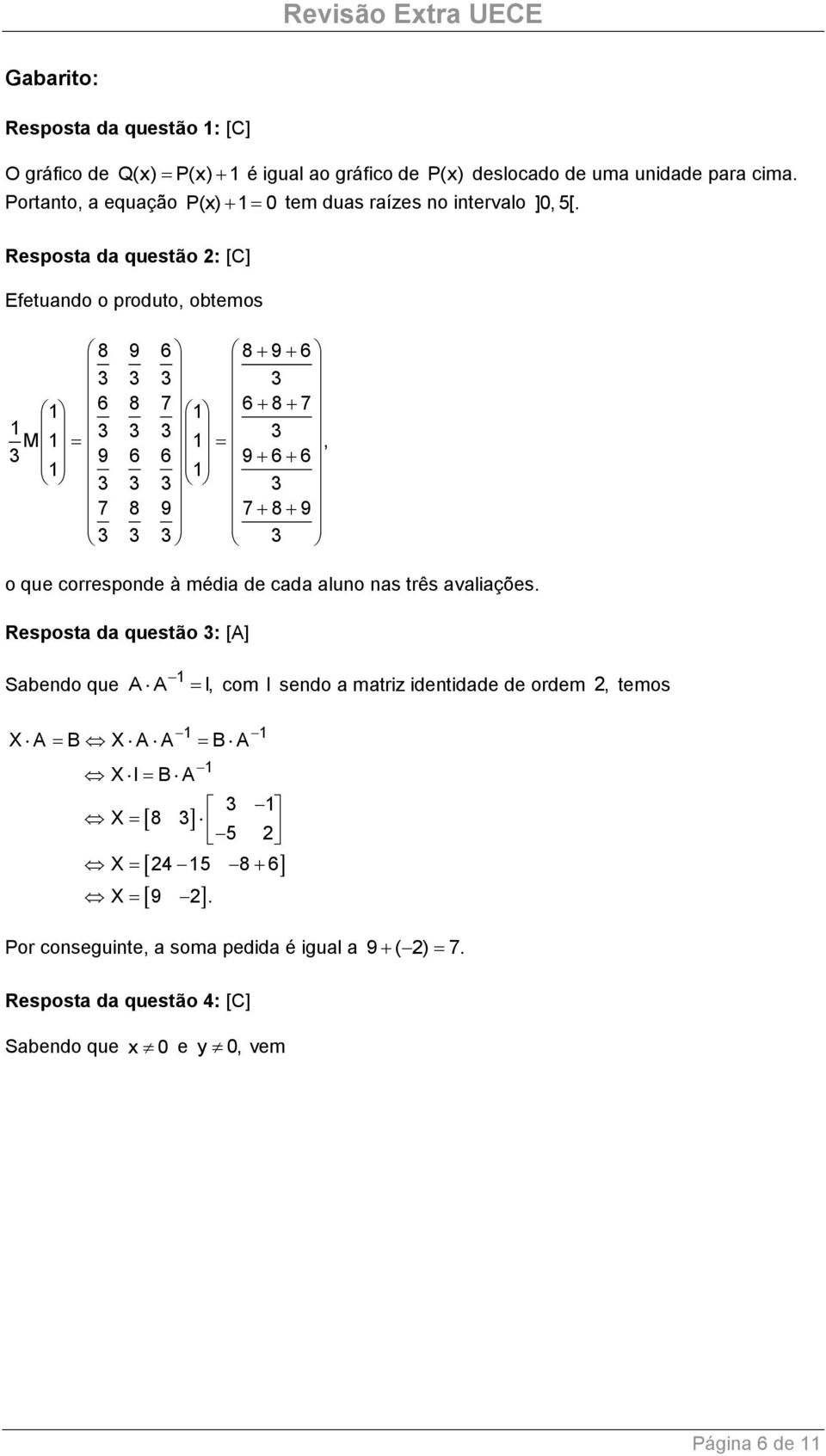 Resposta da questão : [C] Efetuando o produto, obtemos 8 9 6 8 9 6 1 6 8 7 1 6 8 7 1 M 1 1, 9 6 6 9 6 6 1 1 7 8 9 7 8 9 o que corresponde à média de cada