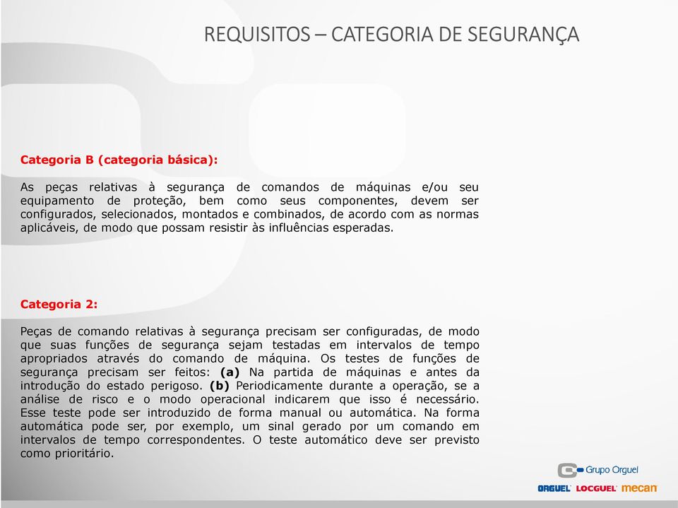 Categoria 2: Peças de comando relativas à segurança precisam ser configuradas, de modo que suas funções de segurança sejam testadas em intervalos de tempo apropriados através do comando de máquina.