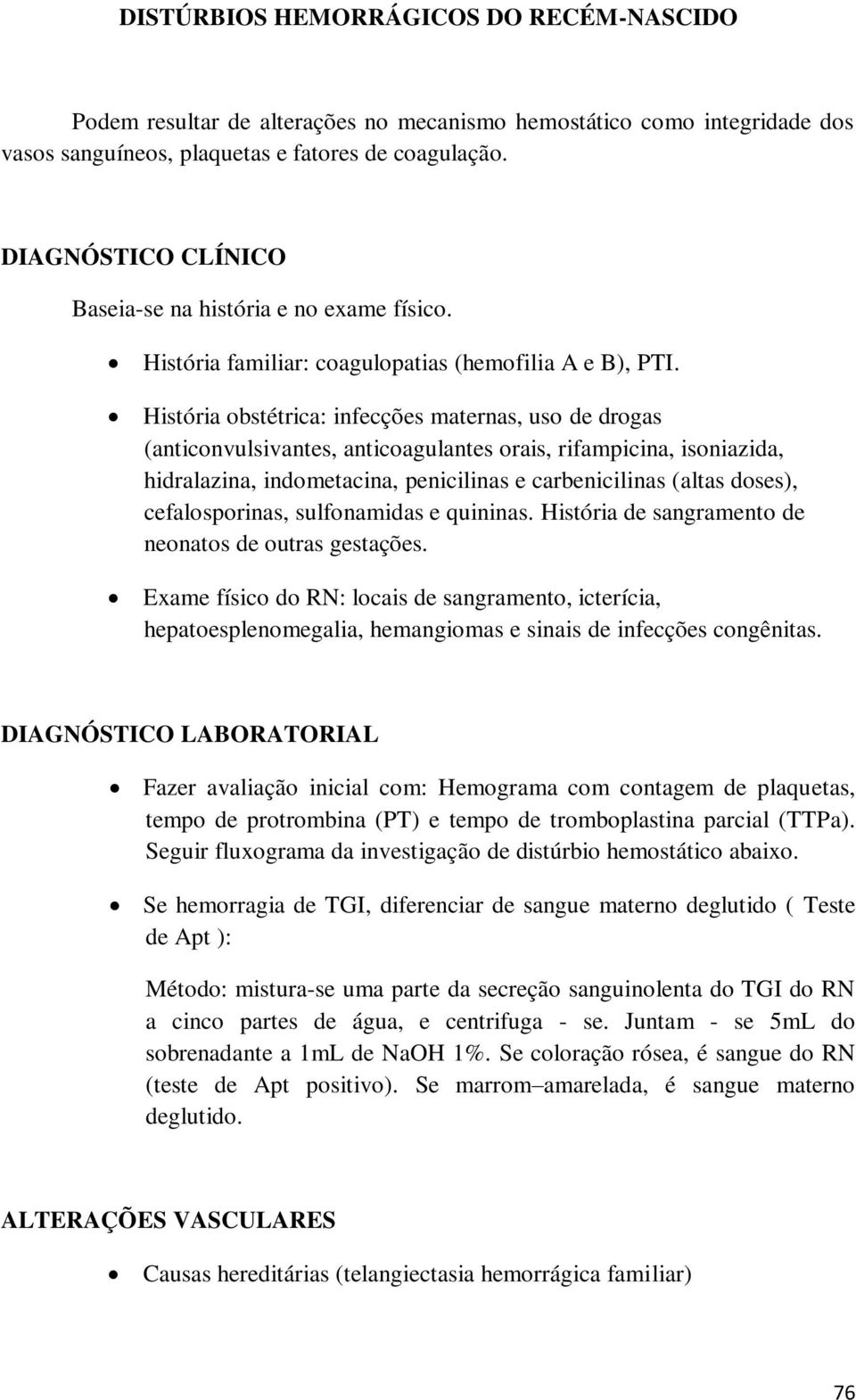 História obstétrica: infecções maternas, uso de drogas (anticonvulsivantes, anticoagulantes orais, rifampicina, isoniazida, hidralazina, indometacina, penicilinas e carbenicilinas (altas doses),