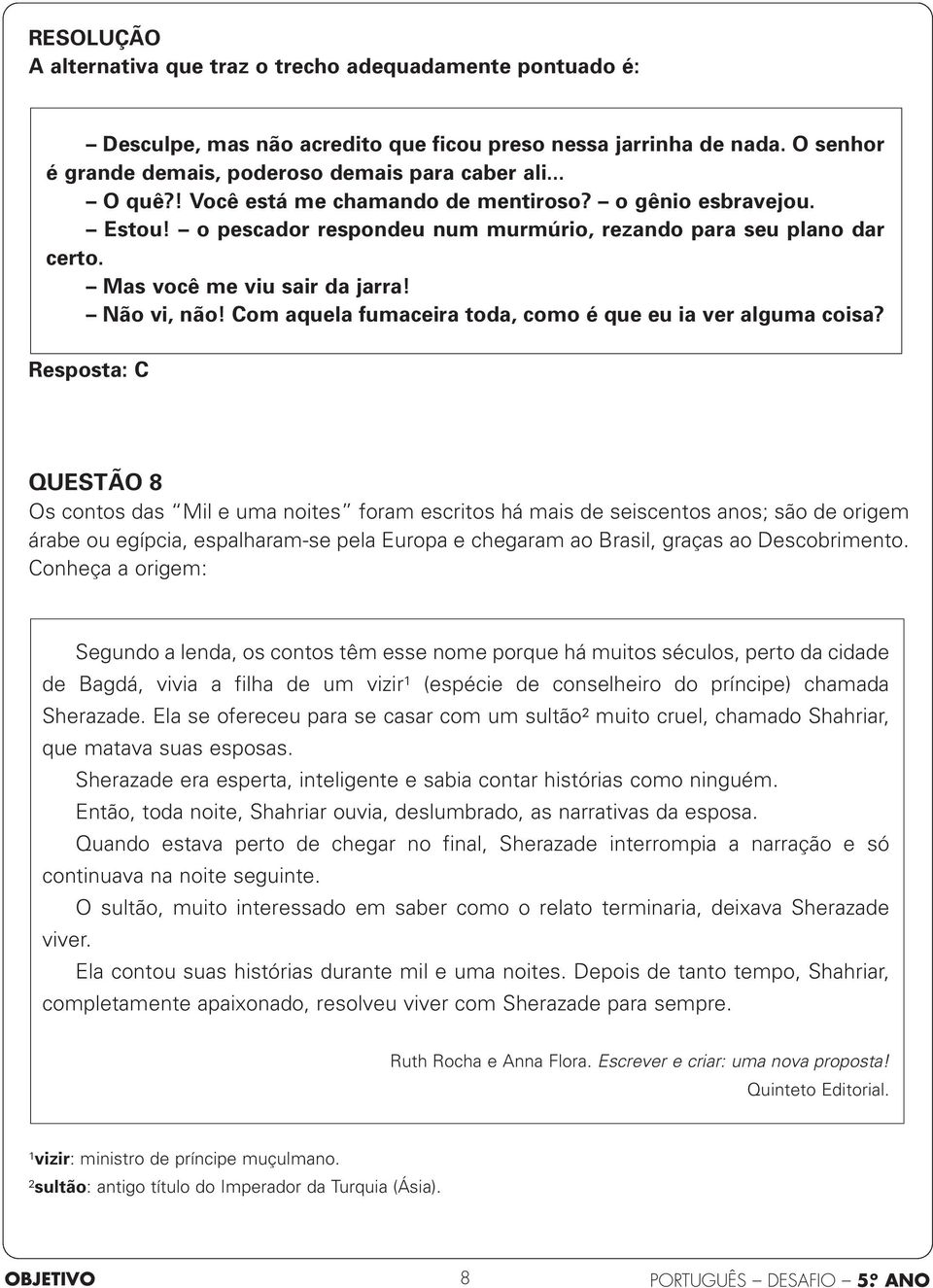 Com aquela fumaceira toda, como é que eu ia ver alguma coisa?