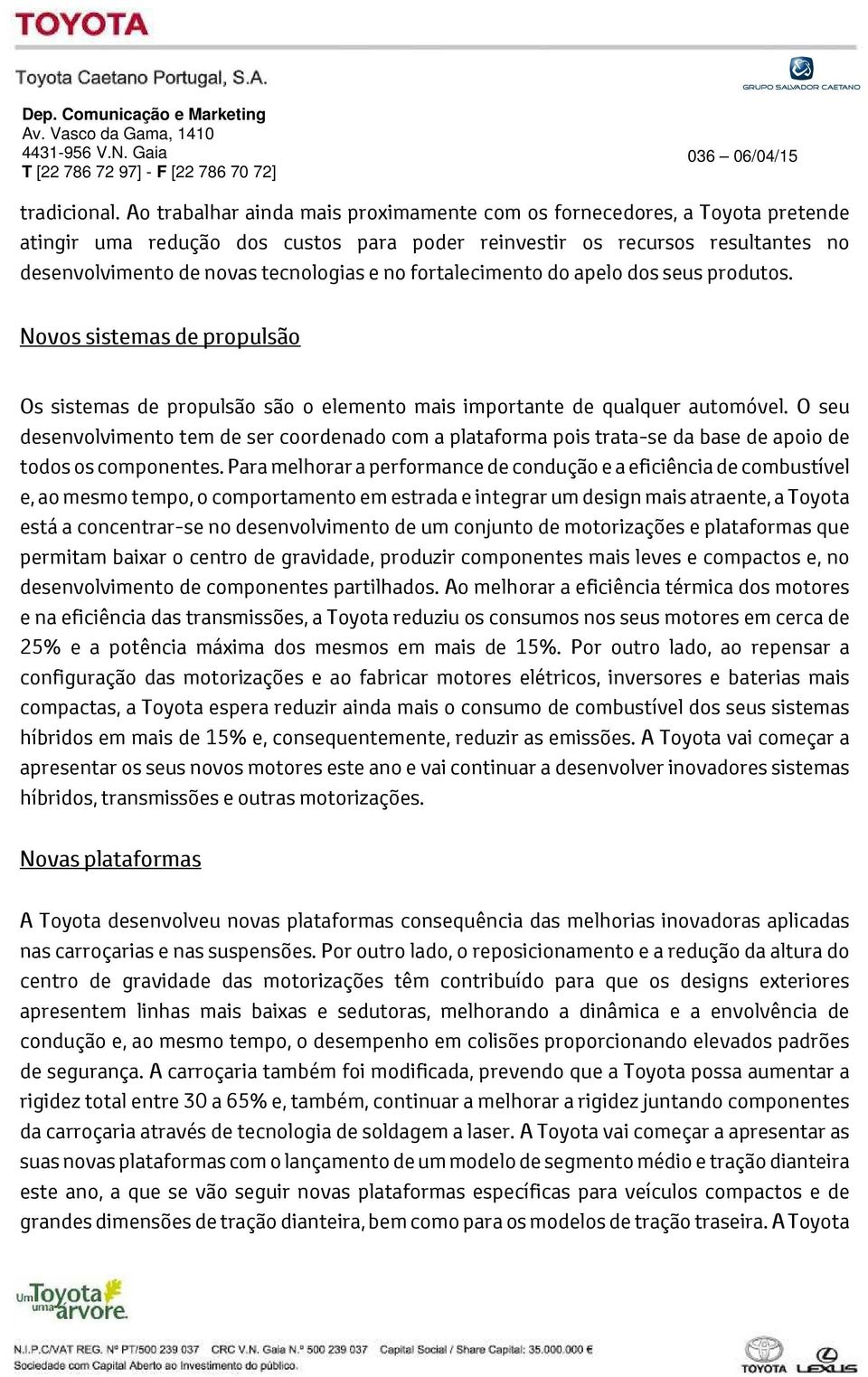 fortalecimento do apelo dos seus produtos. Novos sistemas de propulsão Os sistemas de propulsão são o elemento mais importante de qualquer automóvel.