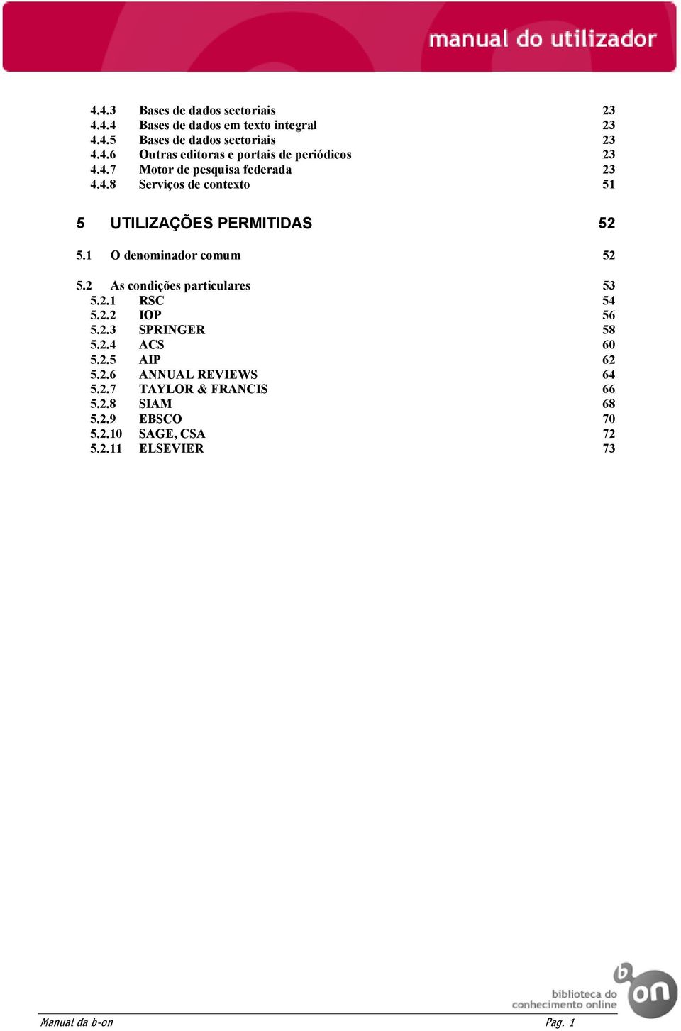 2 As condições particulares 53 5.2.1 RSC 54 5.2.2 IOP 56 5.2.3 SPRINGER 58 5.2.4 ACS 60 5.2.5 AIP 62 5.2.6 ANNUAL REVIEWS 64 5.2.7 TAYLOR & FRANCIS 66 5.