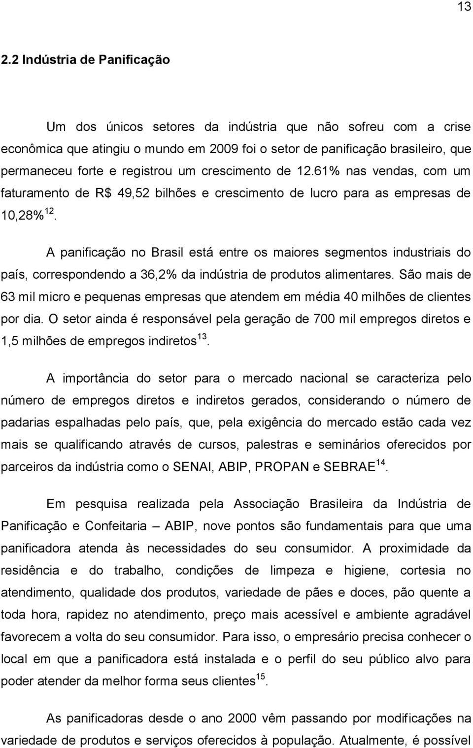 A panificação no Brasil está entre os maiores segmentos industriais do país, correspondendo a 36,2% da indústria de produtos alimentares.