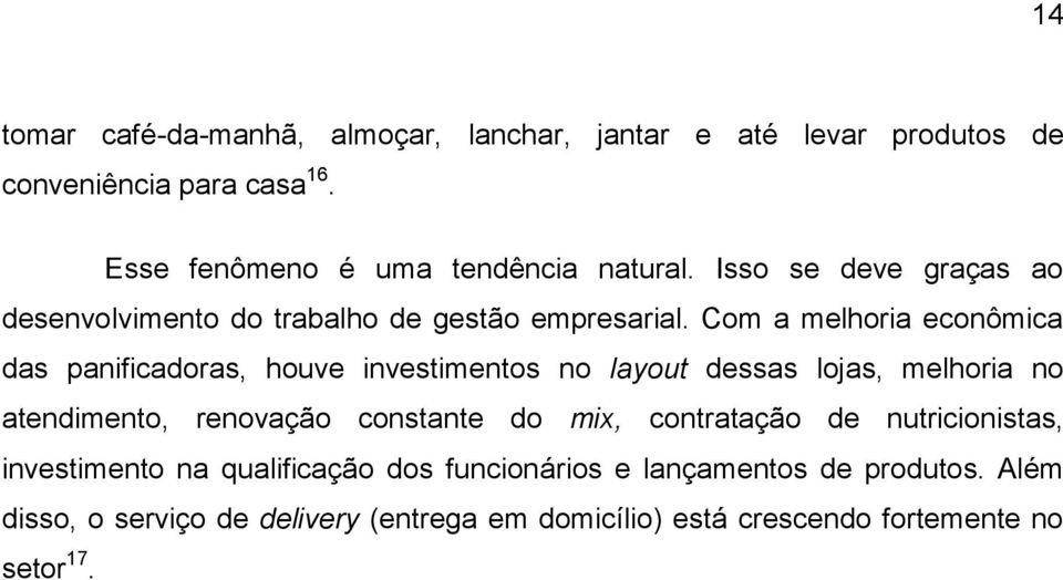 Com a melhoria econômica das panificadoras, houve investimentos no layout dessas lojas, melhoria no atendimento, renovação constante do