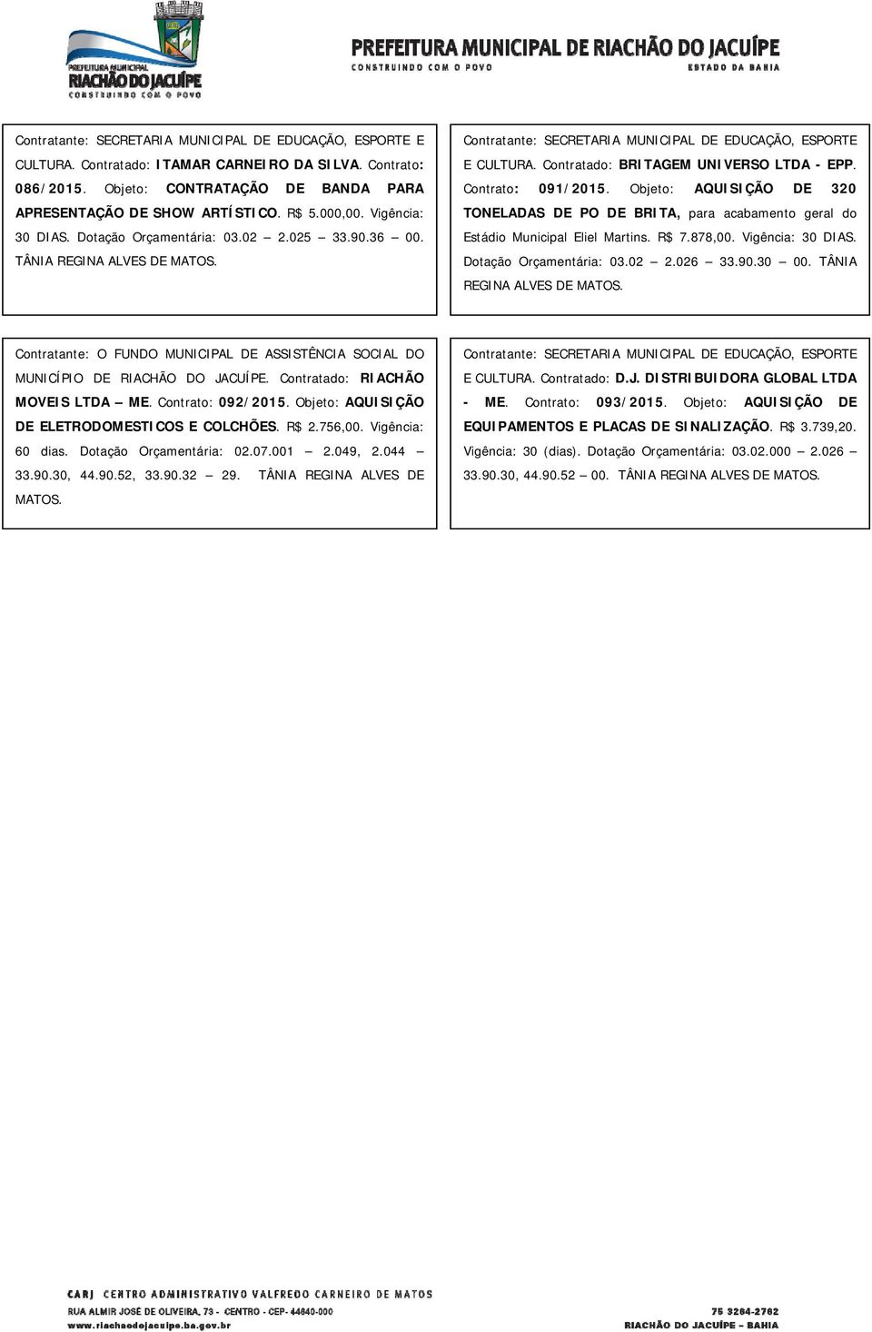 Contratado: BRITAGEM UNIVERSO LTDA - EPP. Contrato: 091/2015. Objeto: AQUISIÇÃO DE 320 TONELADAS DE PO DE BRITA, para acabamento geral do Estádio Municipal Eliel Martins. R$ 7.878,00.