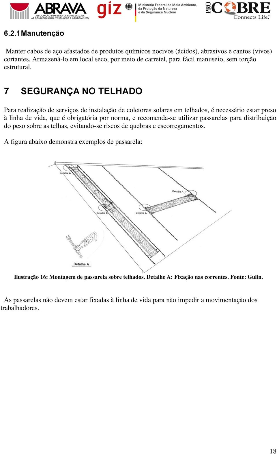 7 SEGURANÇA NO TELHADO Para realização de serviços de instalação de coletores solares em telhados, é necessário estar preso à linha de vida, que é obrigatória por norma, e recomenda-se