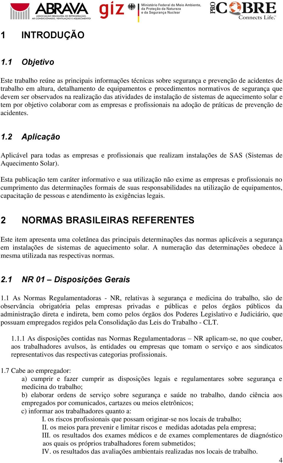 que devem ser observados na realização das atividades de instalação de sistemas de aquecimento solar e tem por objetivo colaborar com as empresas e profissionais na adoção de práticas de prevenção de