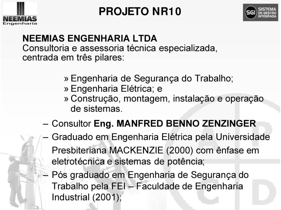 MANFRED BENNO ZENZINGER Graduado em Engenharia Elétrica pela Universidade Presbiteriana MACKENZIE (2000) com ênfase em