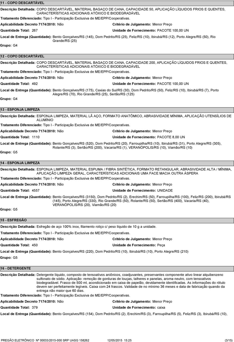 492 COPO DESCARTÁVEL, MATERIAL BAGAÇO DE CANA, CAPACIDADE 200, APLICAÇÃO LÍQUIDOS FRIOS E QUENTES, CARACTERÍSTICAS ADICIONAIS ATÓXICO E BIODEGRADÁVEL Unidade de Fornecimento: PACOTE 100,00 UN Local