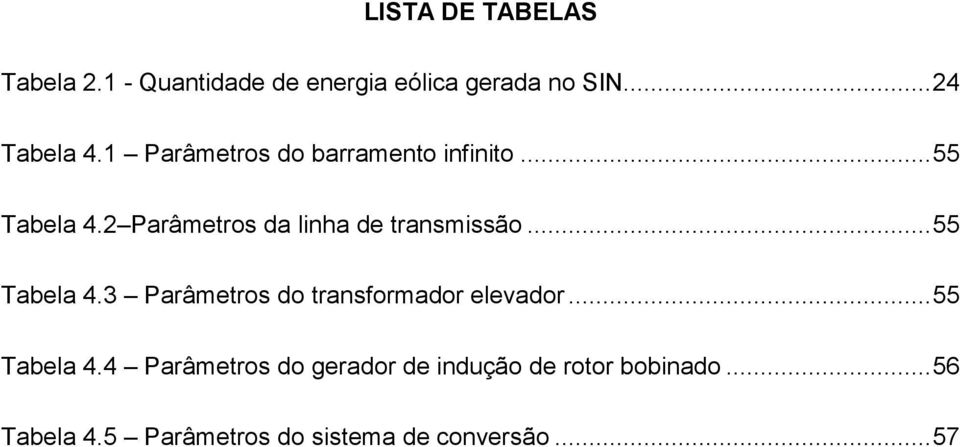 .. 55 Tabela 4.3 Parâmetros do transformador elevador... 55 Tabela 4.4 Parâmetros do gerador de indução de rotor bobinado.