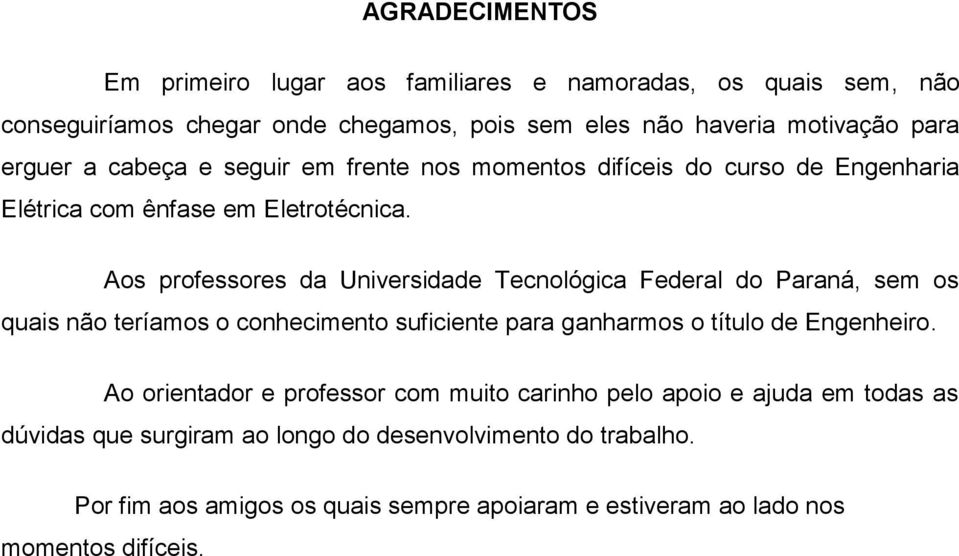 Aos professores da Universidade Tecnológica Federal do Paraná, sem os quais não teríamos o conhecimento suficiente para ganharmos o título de Engenheiro.