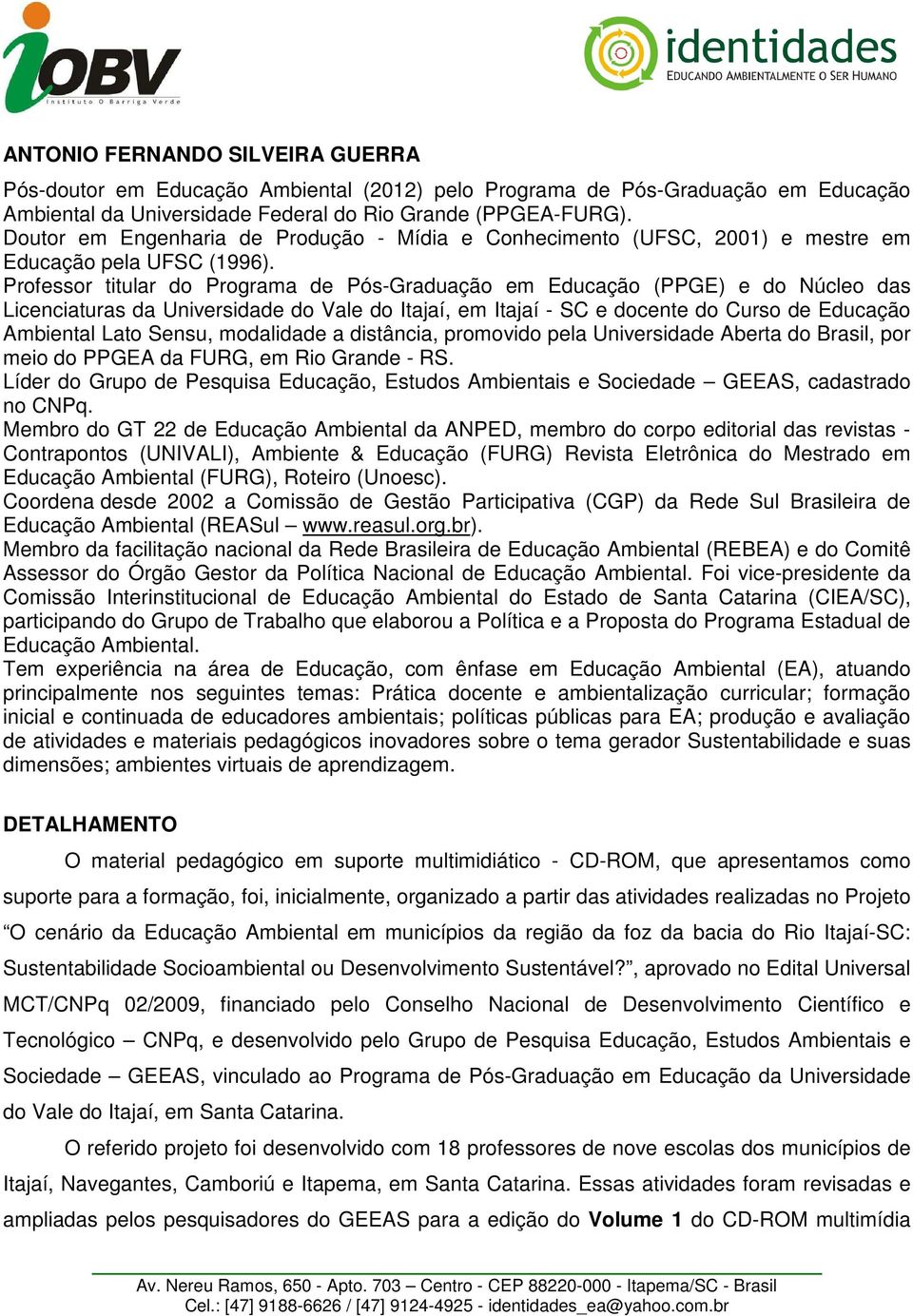 Professor titular do Programa de Pós-Graduação em Educação (PPGE) e do Núcleo das Licenciaturas da Universidade do Vale do Itajaí, em Itajaí - SC e docente do Curso de Educação Ambiental Lato Sensu,