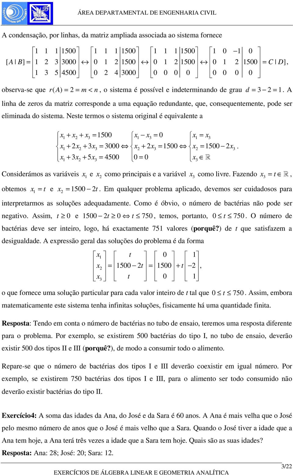 principais e a variável como livre Fazendo t obtemos t e 5 t Em qualquer problema aplicado devemos ser cuidadosos para interpretarmos as soluções adequadamente Como é óbvio o número de bactérias não