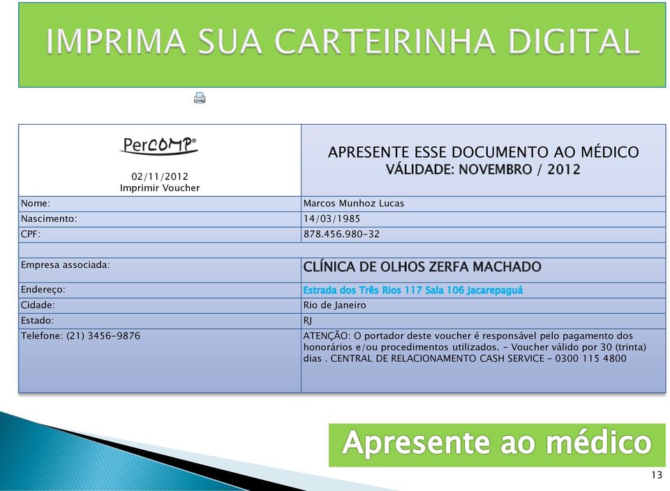 980-32 Empresa associada: Endereço: Cidade: Estado: Telefone: (21) 3456-9876 CLÍNICA DE OLHOS ZERFA MACHADO Rio de