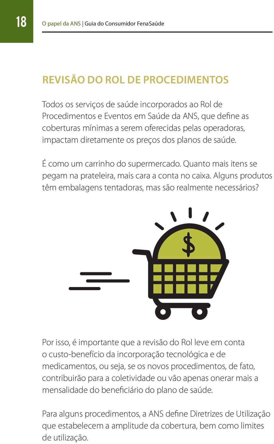 Quanto mais itens se pegam na prateleira, mais cara a conta no caixa. Alguns produtos têm embalagens tentadoras, mas são realmente necessários?