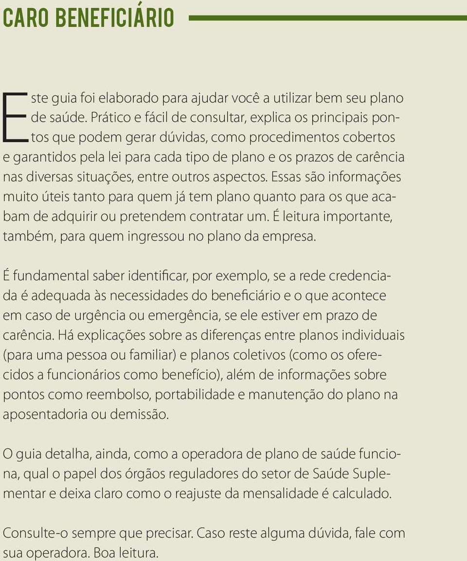 situações, entre outros aspectos. Essas são informações muito úteis tanto para quem já tem plano quanto para os que acabam de adquirir ou pretendem contratar um.