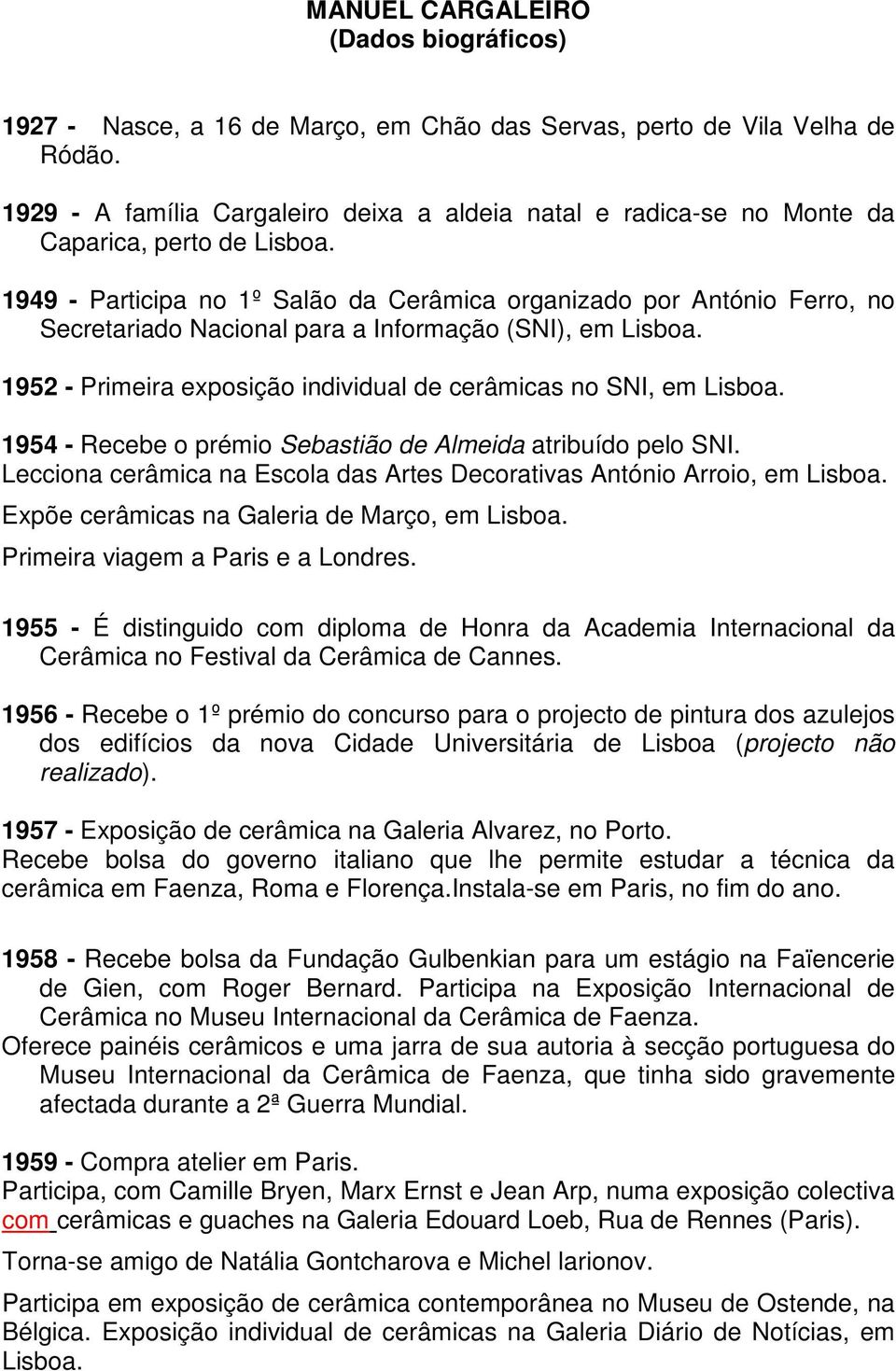 1949 - Participa no 1º Salão da Cerâmica organizado por António Ferro, no Secretariado Nacional para a Informação (SNI), em Lisboa. 1952 - Primeira exposição individual de cerâmicas no SNI, em Lisboa.