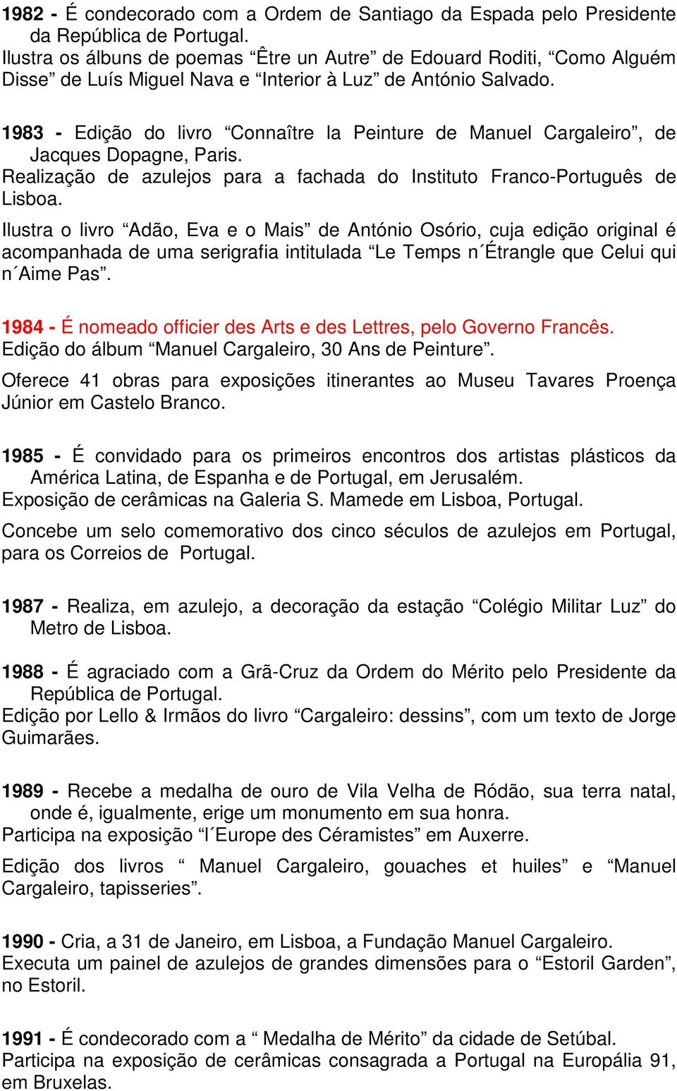 1983 - Edição do livro Connaître la Peinture de Manuel Cargaleiro, de Jacques Dopagne, Paris. Realização de azulejos para a fachada do Instituto Franco-Português de Lisboa.