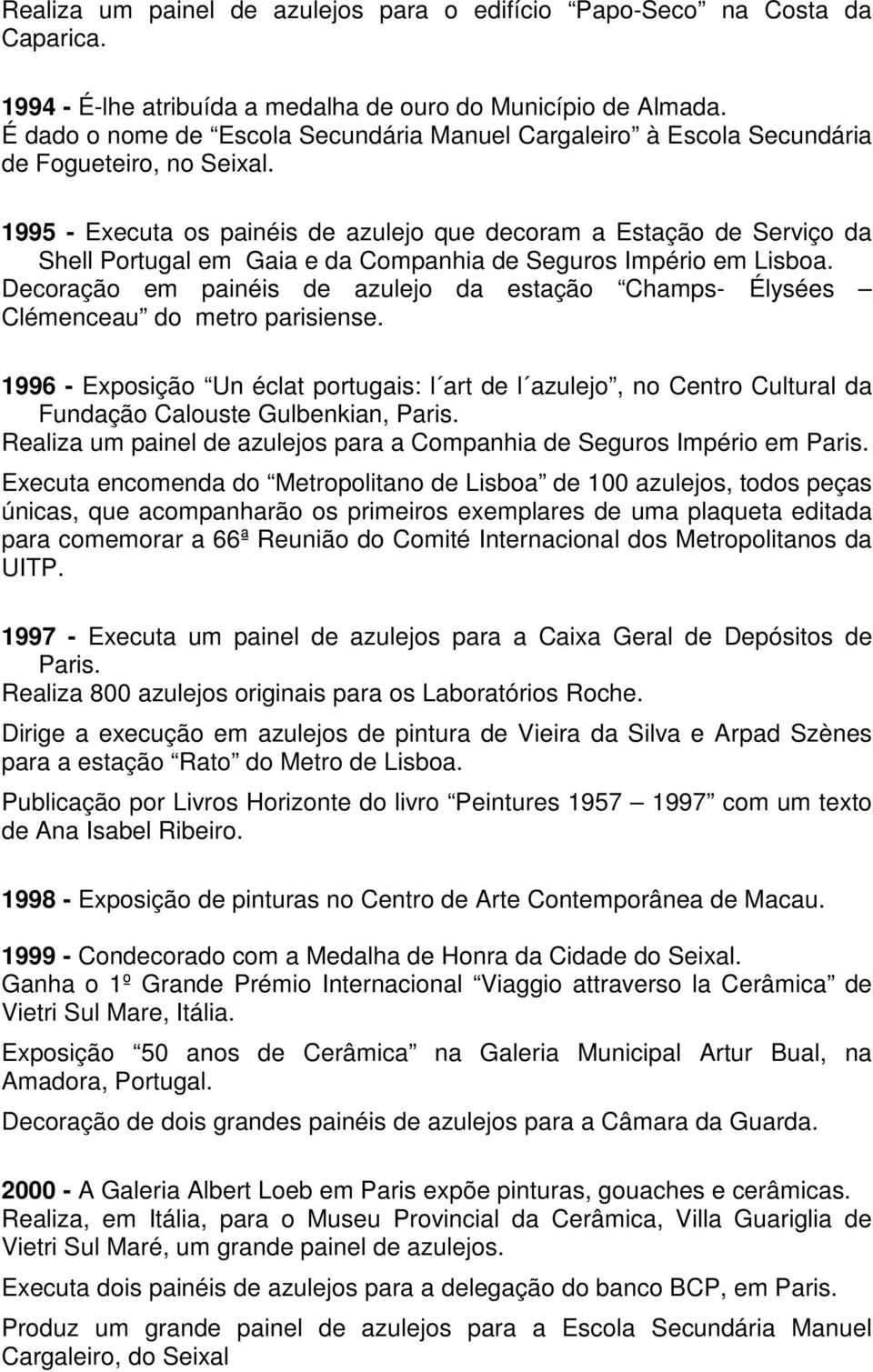 1995 - Executa os painéis de azulejo que decoram a Estação de Serviço da Shell Portugal em Gaia e da Companhia de Seguros Império em Lisboa.