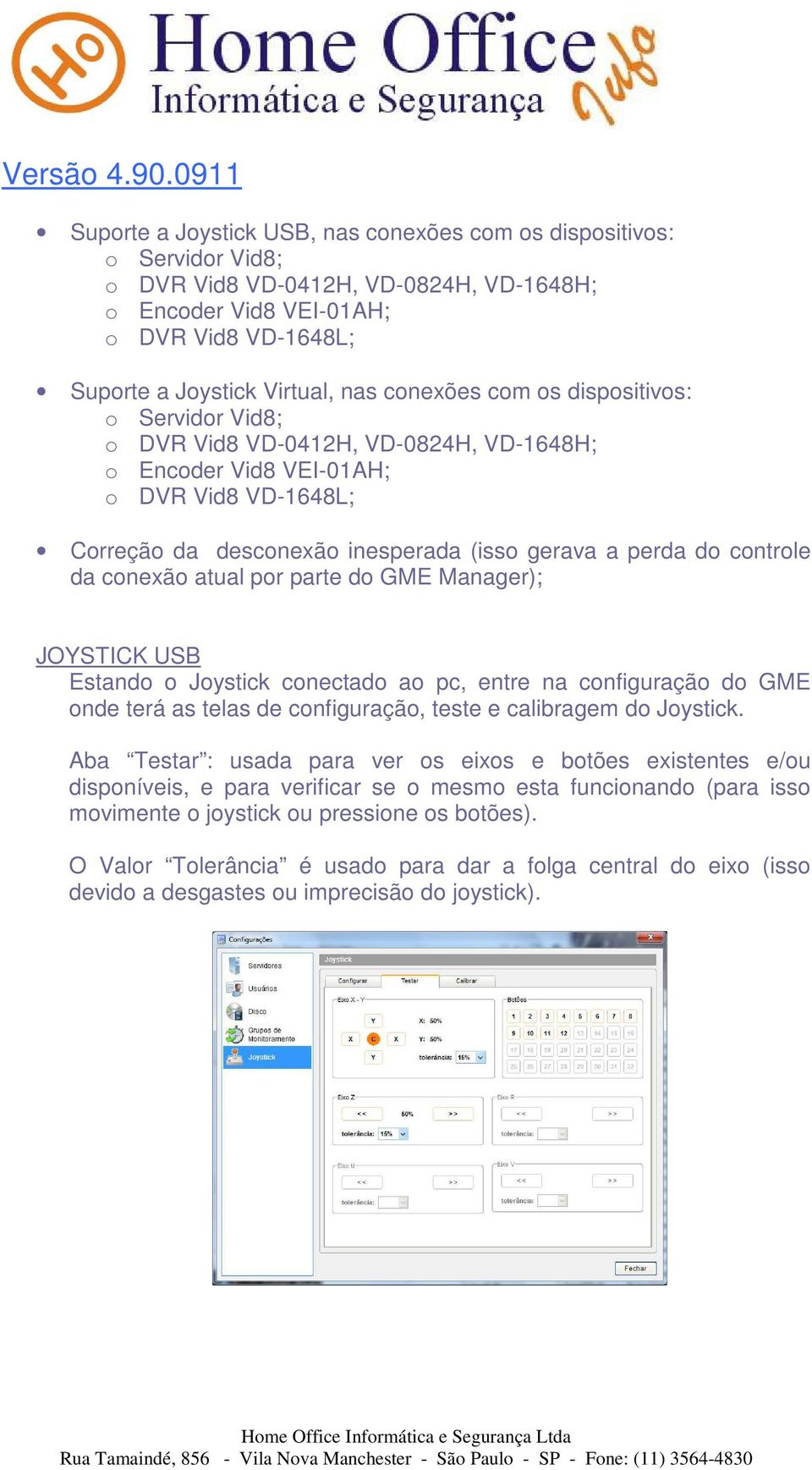 conexões com os dispositivos: o Servidor Vid8; o DVR Vid8 VD-0412H, VD-0824H, VD-1648H; o Encoder Vid8 VEI-01AH; o DVR Vid8 VD-1648L; Correção da desconexão inesperada (isso gerava a perda do