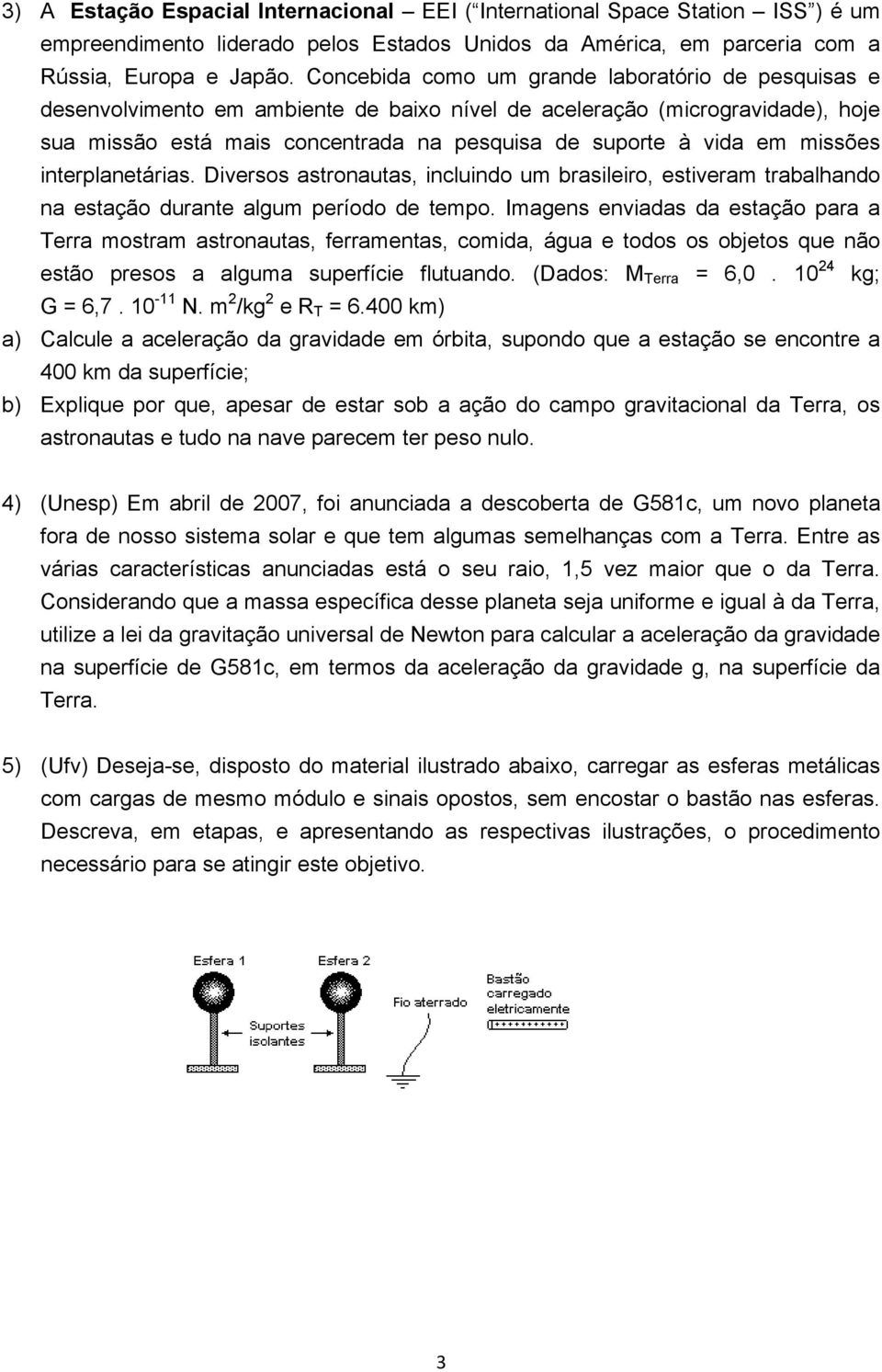 missões interplanetárias. Diversos astronautas, incluindo um brasileiro, estiveram trabalhando na estação durante algum período de tempo.