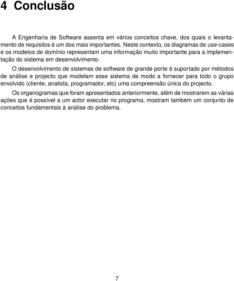 O desenvolvimento de sistemas de software de grande porte é suportado por métodos de análise e projecto que modelam esse sistema de modo a fornecer para todo o grupo envolvido (cliente,