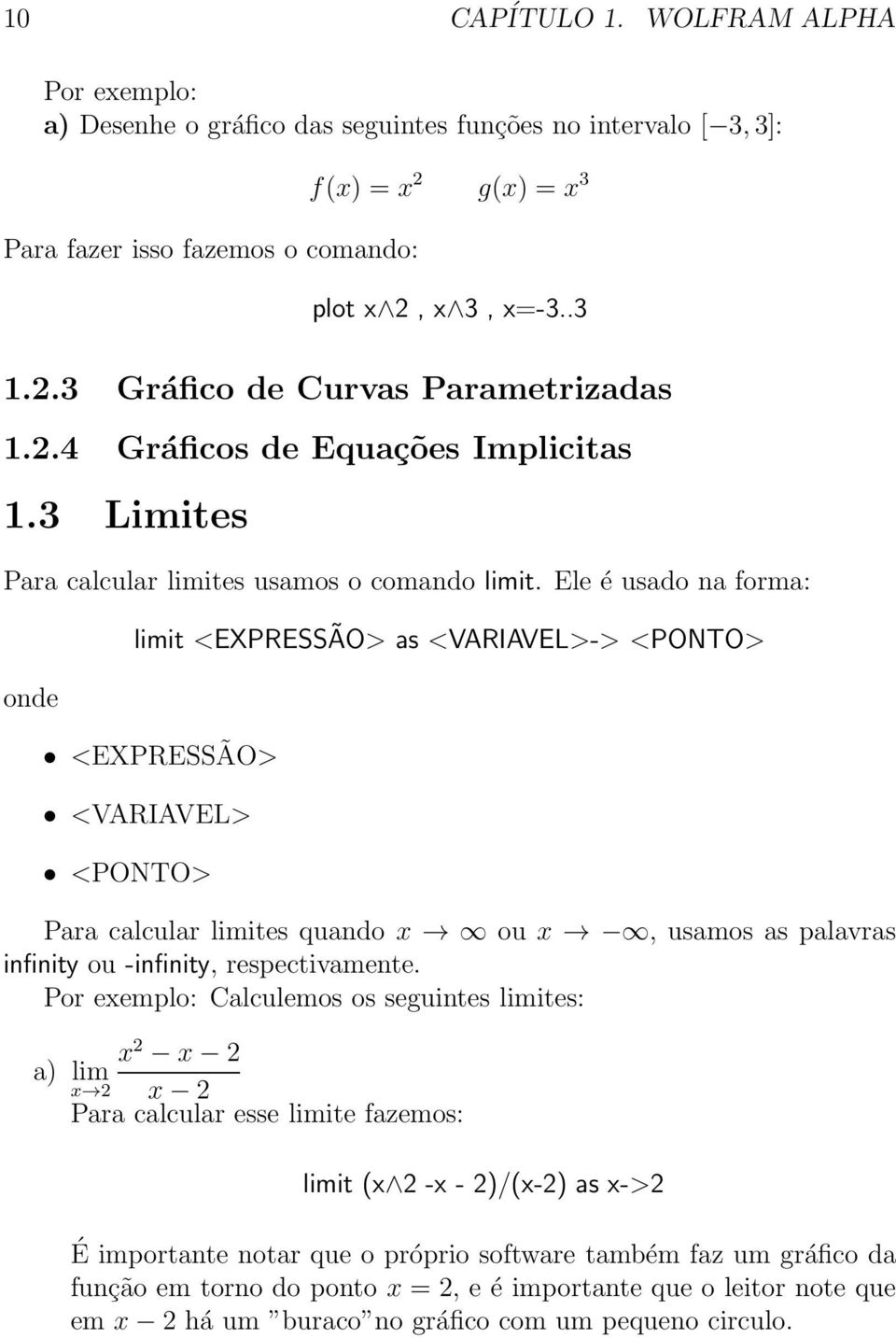 Ele é usado na forma: onde limit <EXPRESSÃO> as <VARIAVEL>-> <PONTO> <EXPRESSÃO> <VARIAVEL> <PONTO> Para calcular limites quando x ou x, usamos as palavras infinity ou -infinity, respectivamente.