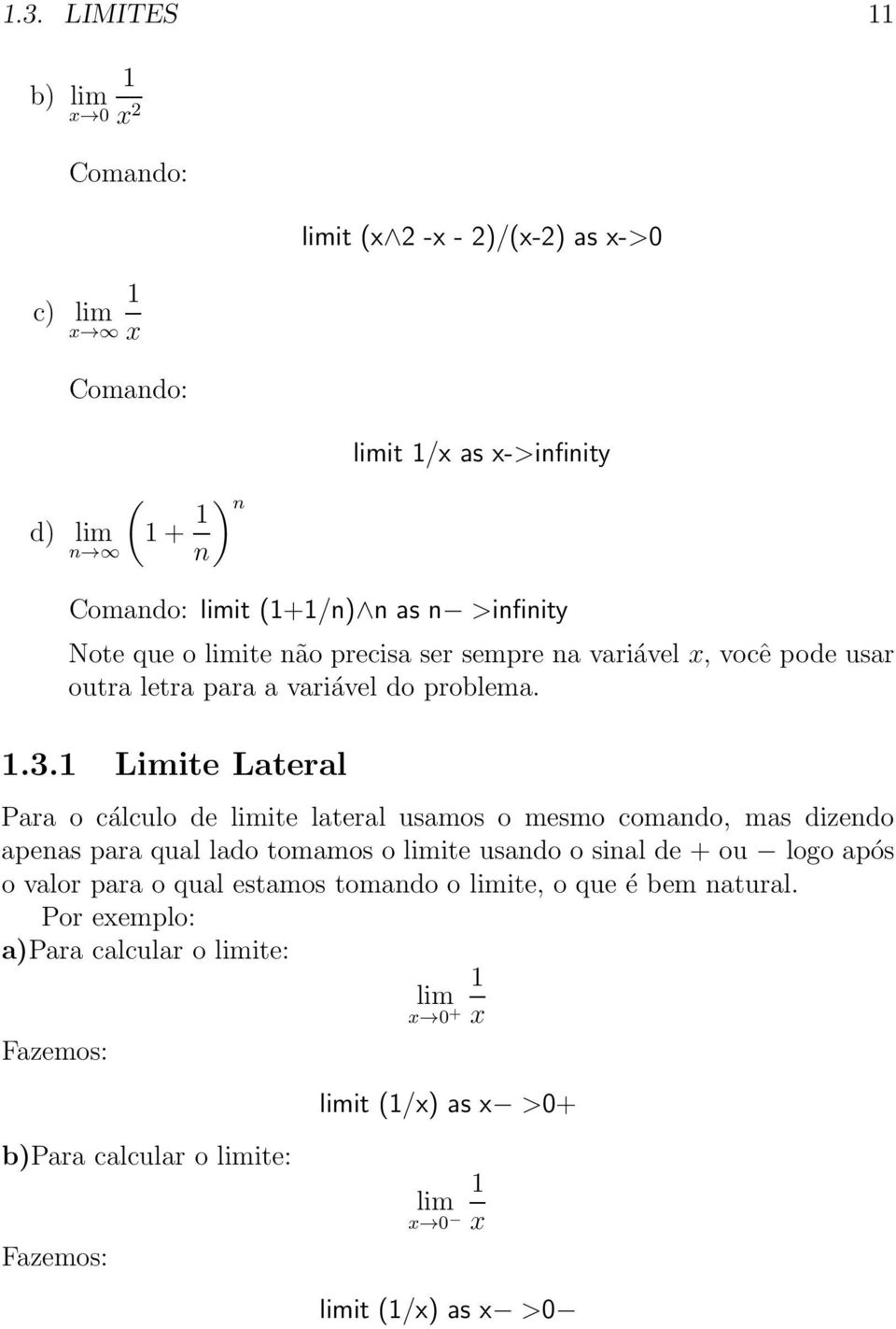 1 Limite Lateral Para o cálculo de limite lateral usamos o mesmo comando, mas dizendo apenas para qual lado tomamos o limite usando o sinal de + ou logo após o valor