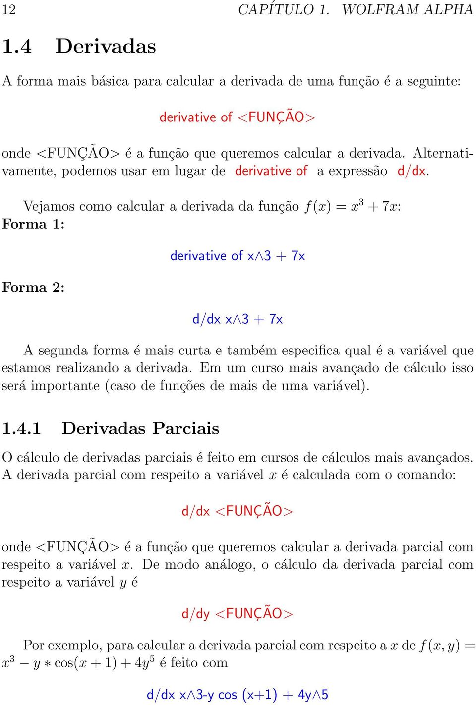 Vejamos como calcular a derivada da função f(x) = x 3 +7x: Forma 1: Forma 2: derivative of x 3 + 7x d/dx x 3 + 7x A segunda forma é mais curta e também especifica qual é a variável que estamos