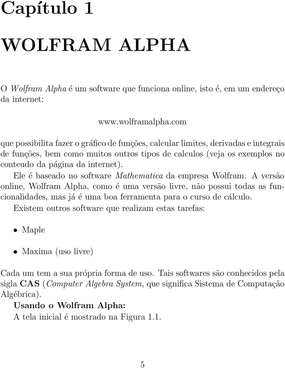 Ele é baseado no software Mathematica da empresa Wolfram.