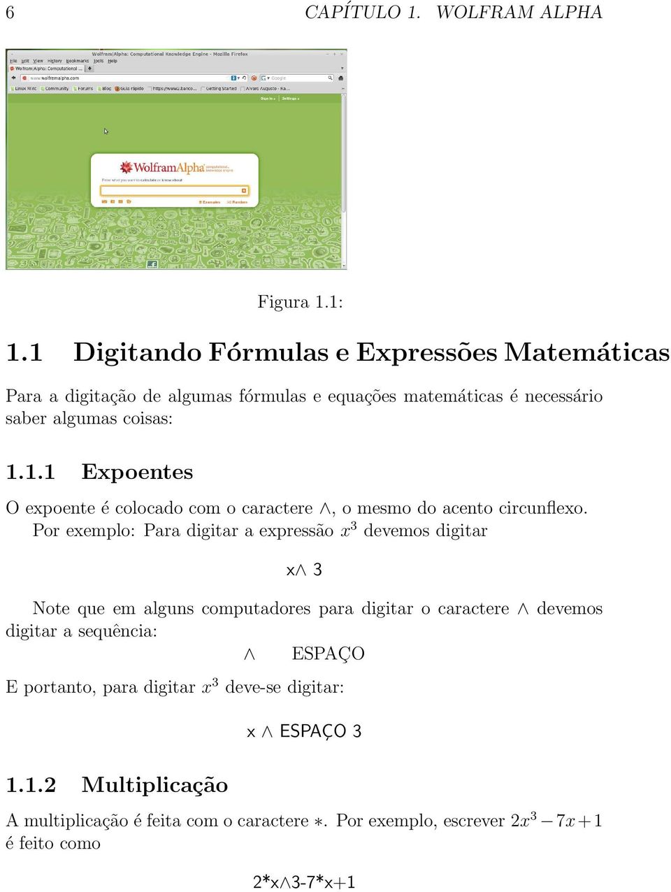 Por exemplo: Para digitar a expressão x 3 devemos digitar x 3 Note que em alguns computadores para digitar o caractere devemos digitar a sequência: