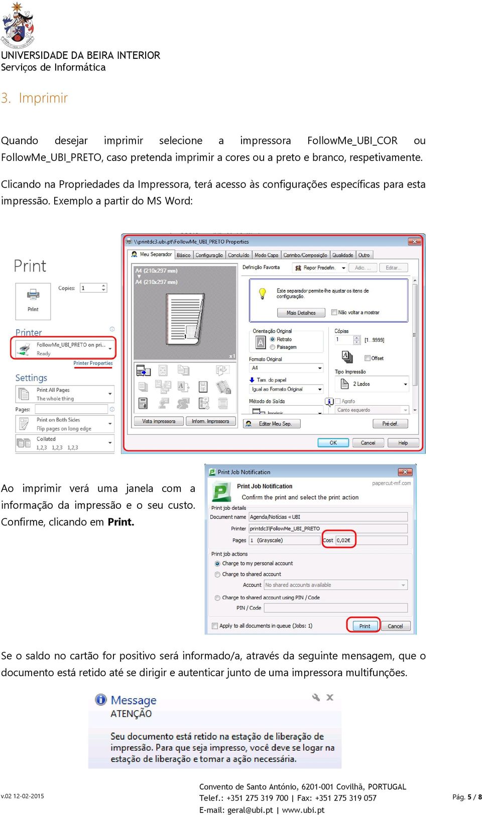 Exemplo a partir do MS Word: Ao imprimir verá uma janela com a informação da impressão e o seu custo. Confirme, clicando em Print.