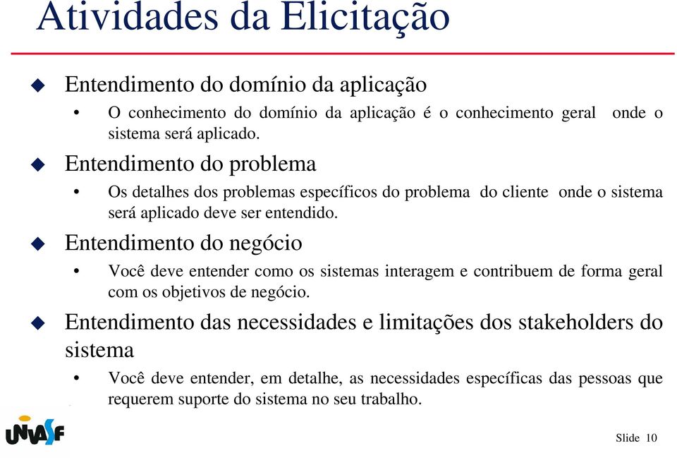 Entendimento do negócio Você deve entender como os sistemas interagem e contribuem de forma geral com os objetivos de negócio.