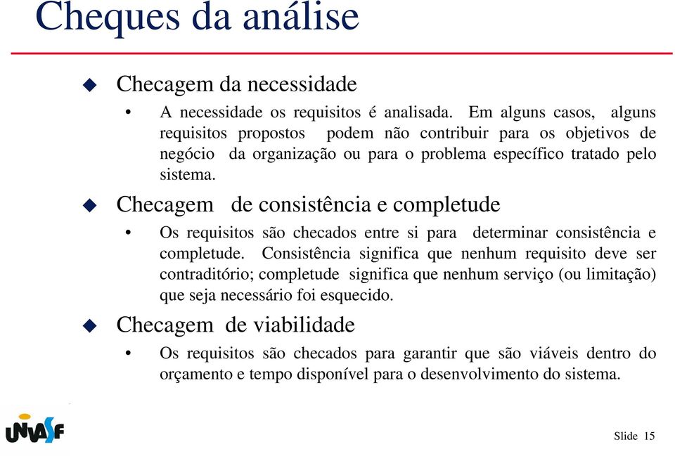 Checagem de consistência e completude Os requisitos são checados entre si para determinar consistência e completude.