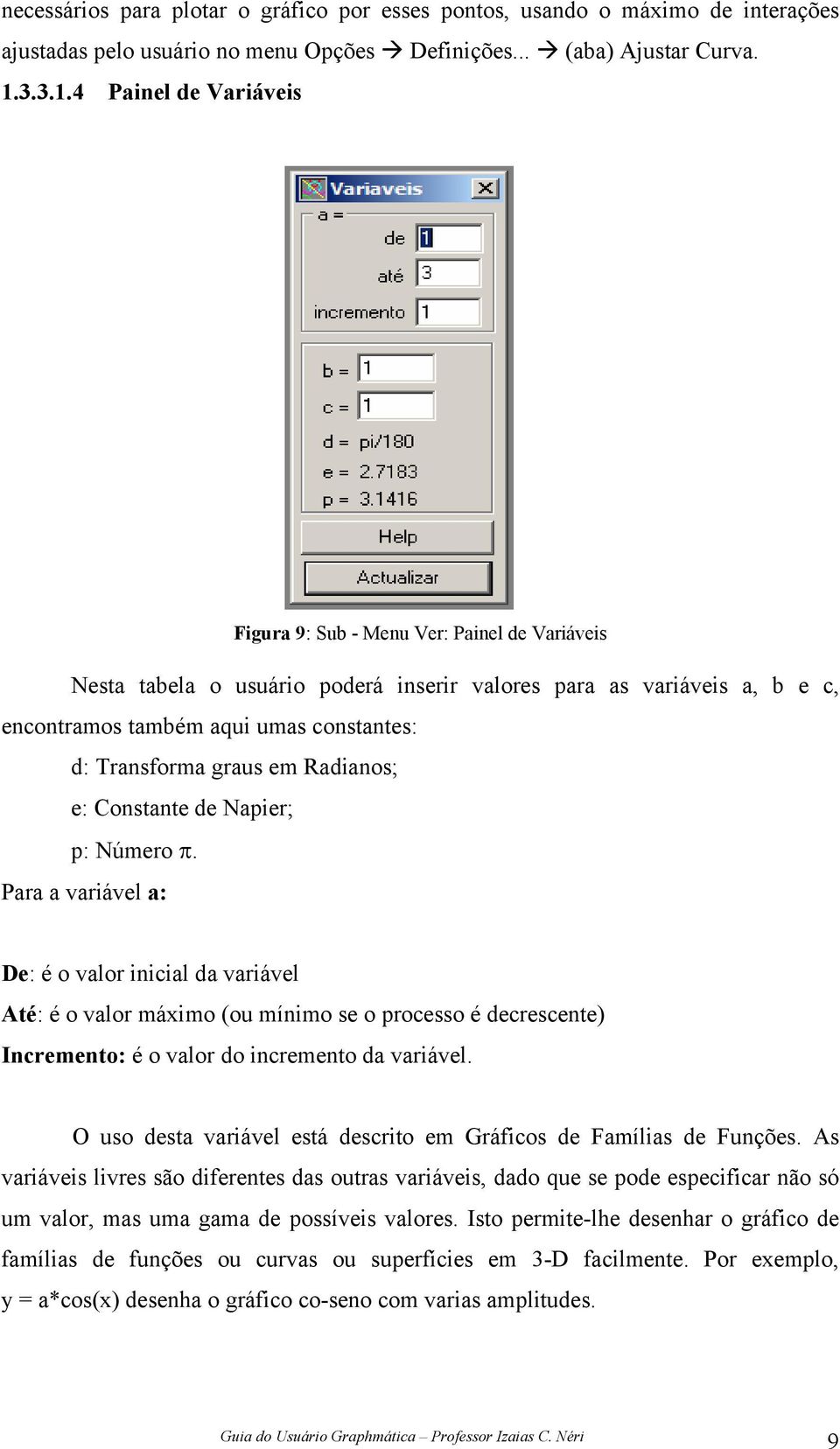 4 Painel de Variáveis Figura 9: Sub - Menu Ver: Painel de Variáveis Nesta tabela o usuário poderá inserir valores para as variáveis a, b e c, encontramos também aqui umas constantes: d: Transforma