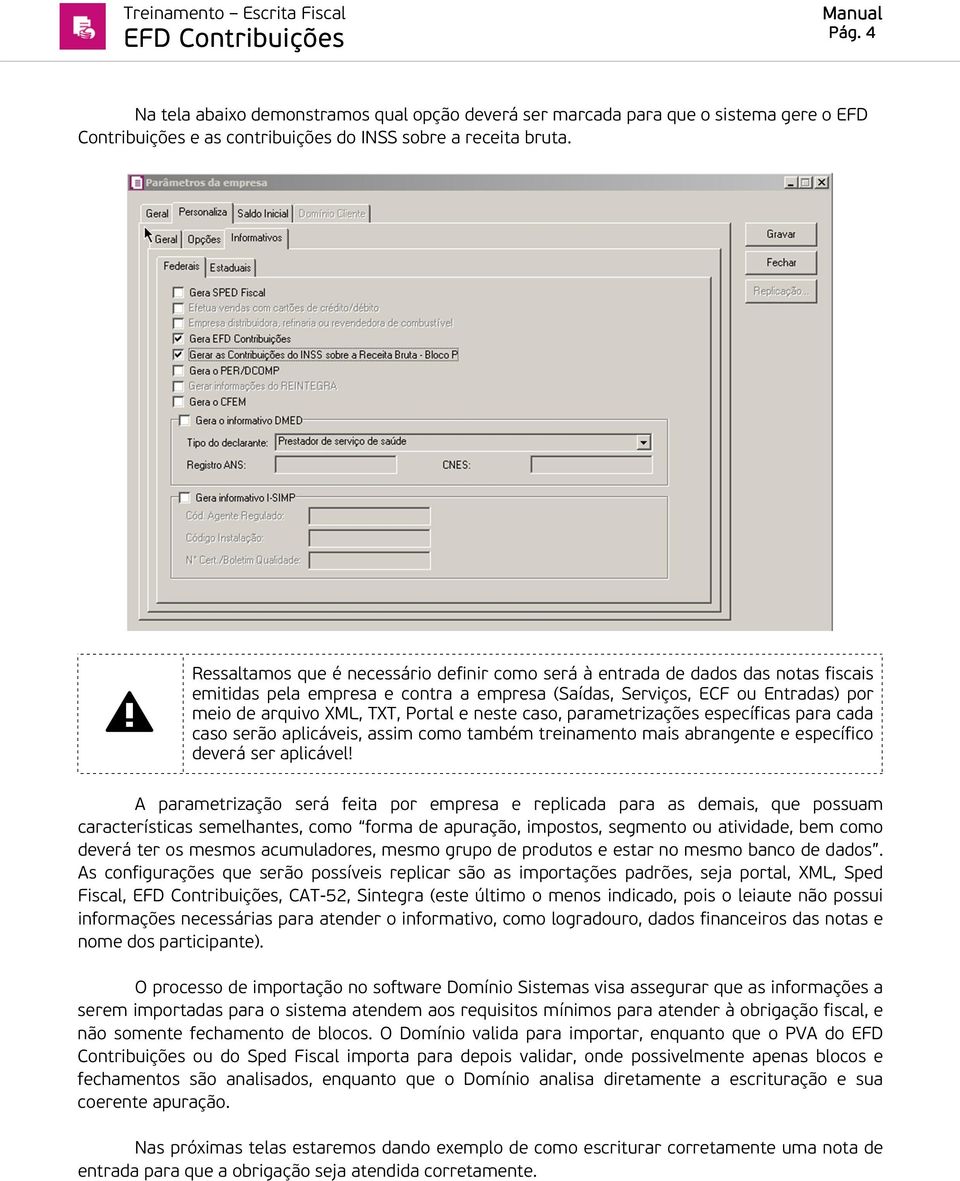 neste caso, parametrizações específicas para cada caso serão aplicáveis, assim como também treinamento mais abrangente e específico deverá ser aplicável!