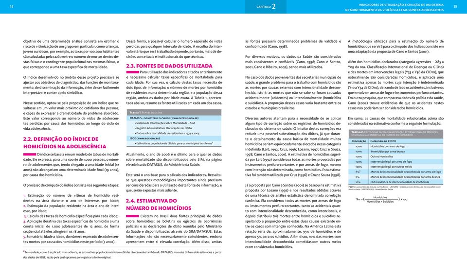 habitantes são calculadas pela razão entre o número de mortos dentro destas faixas e o contingente populacional nas mesmas faixas, o que corresponde a uma taxa específica de mortalidade.