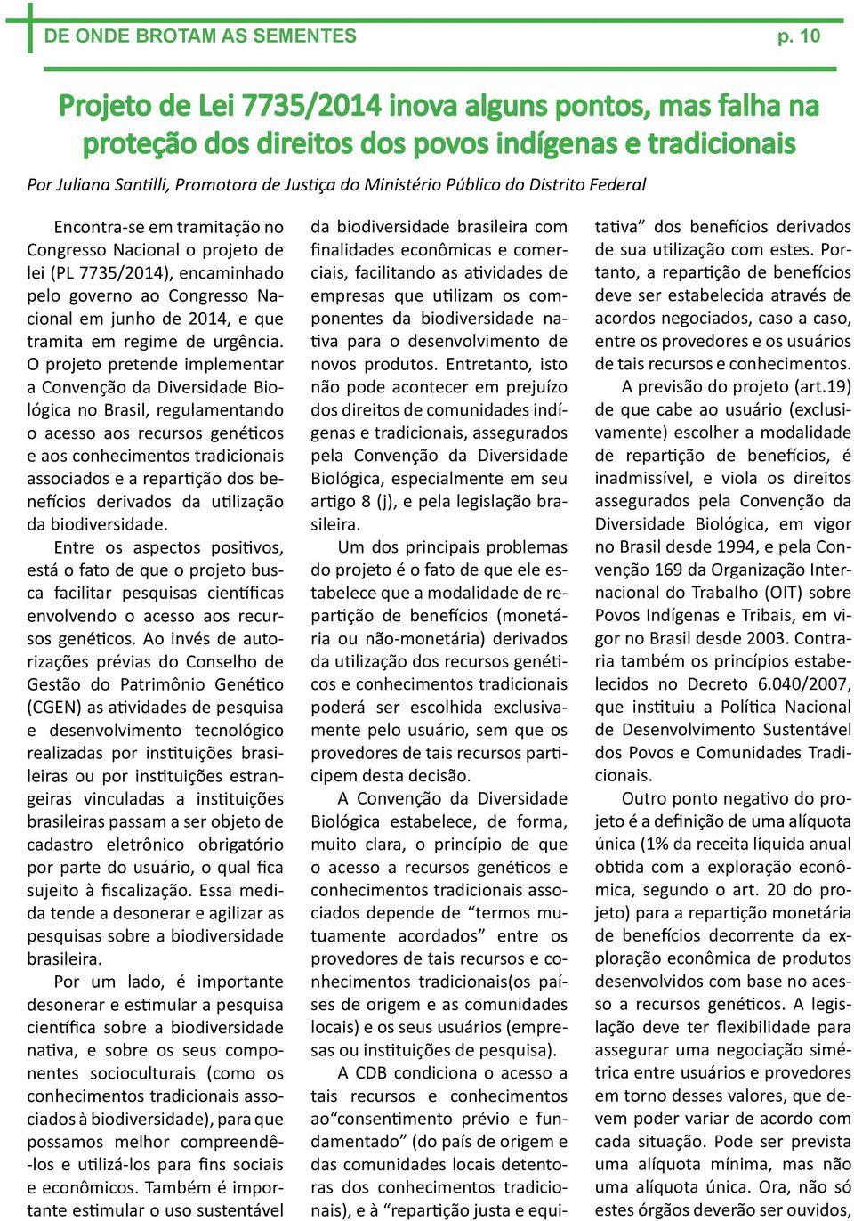 Federal Encontra-se em tramitação no Congresso Nacional o projeto de lei (PL 7735/2014), encaminhado pelo governo ao Congresso Nacional em junho de 2014, e que tramita em regime de urgência.