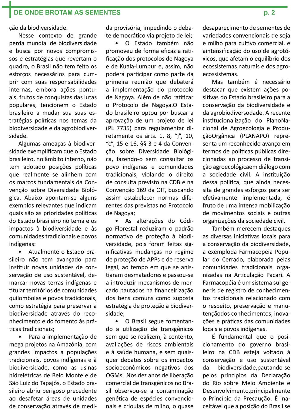 responsabilidades internas, embora ações pontuais, frutos de conquistas das lutas populares, tencionem o Estado brasileiro a mudar sua suas estratégias políticas nos temas da biodiversidade e da