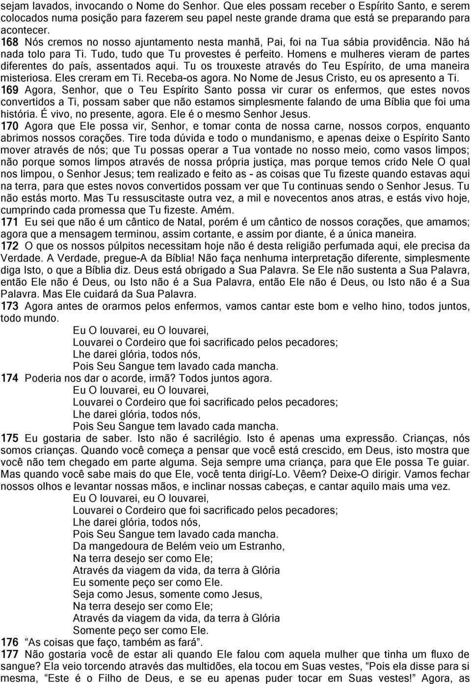 Homens e mulheres vieram de partes diferentes do país, assentados aqui. Tu os trouxeste através do Teu Espírito, de uma maneira misteriosa. Eles creram em Ti. Receba-os agora.