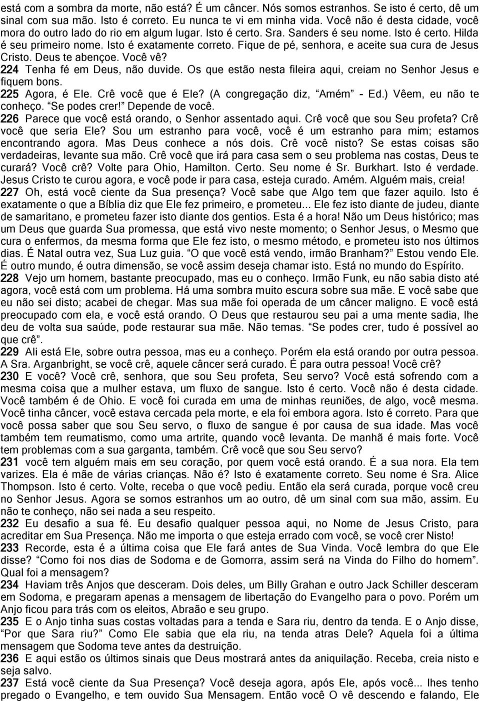 Fique de pé, senhora, e aceite sua cura de Jesus Cristo. Deus te abençoe. Você vê? 224 Tenha fé em Deus, não duvide. Os que estão nesta fileira aqui, creiam no Senhor Jesus e fiquem bons.