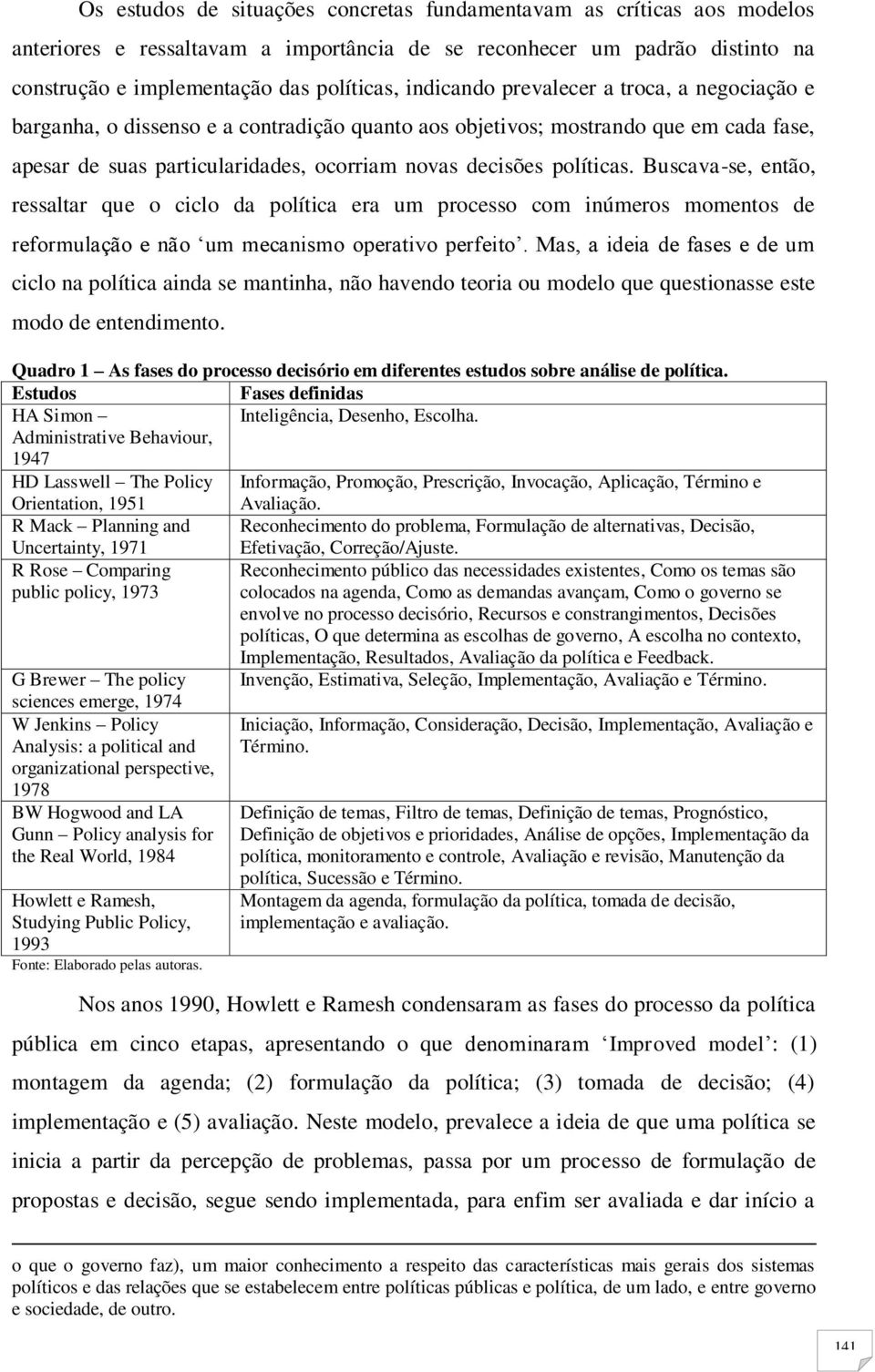 Buscava-se, então, ressaltar que o ciclo da política era um processo com inúmeros momentos de reformulação e não um mecanismo operativo perfeito.